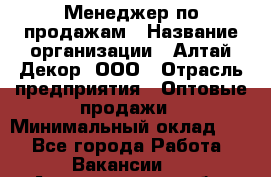 Менеджер по продажам › Название организации ­ Алтай-Декор, ООО › Отрасль предприятия ­ Оптовые продажи › Минимальный оклад ­ 1 - Все города Работа » Вакансии   . Архангельская обл.,Архангельск г.